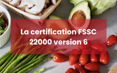 La certification FSSC 22000 version 6: avantages et évolutions