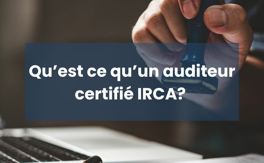 Qu’est ce qu’un auditeur / une auditrice certifié(e) IRCA ?